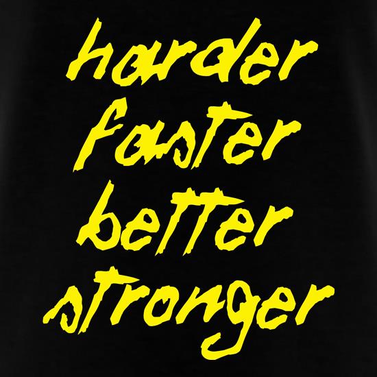 Harder, Faster, Better, Stronger. t shirt